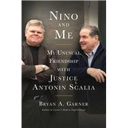 Nino and Me My Unusual Friendship with Justice Antonin Scalia