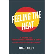 Feeling the Heat A Decade as a Foreign Correspondent in Spain: From the Financial Crisis to the Pandemic