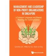 MANAGEMENT AND LEADERSHIP OF NON-PROFIT ORGANISATIONS IN SINGAPORE: A COMMON LANGUAGE AND SHARED MEANING FOR TRANSFORMATION
