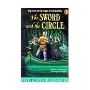 The Sword and the Circle King Arthur and the Knights of the Round Table