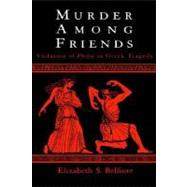 Murder among Friends Violation of Philia in Greek Tragedy