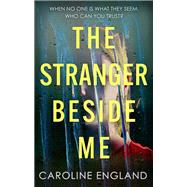 The Stranger Beside Me A gripping twisty thriller which will leave you asking yourself: who can you trust?