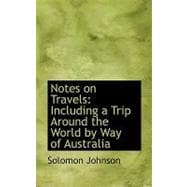 Notes on Travels : Including a Trip Around the World by Way of Australia