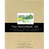 The Sketchbook Kit An Artist's Guide to Techniques, Materials, and Projects