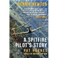 A Spitfire Pilot's Story Pat Hughes: Battle of Britain Top Gun