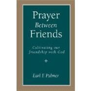 Prayer Between Friends : Cultivating Our Friendship with God