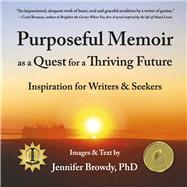Purposeful Memoir as a Quest for a Thriving Future Inspiration for Writers and Seekers