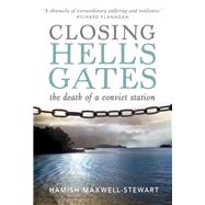 Closing Hell's Gates The Life and Death of a Convict Station
