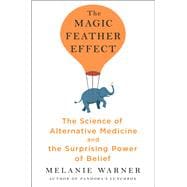 The Magic Feather Effect The Science of Alternative Medicine and the Surprising Power of Belief