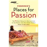 Frommer's/AARP Places for Passion The 75 Most Romantic Destinations in the World - and Why Every Couple Needs to Get Away