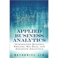 Applied Business Analytics Integrating Business Process, Big Data, and Advanced Analytics