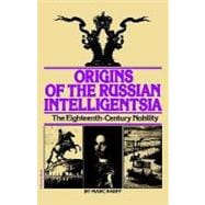 Origins of the Russian Intelligentsia : The Eighteenth-Century Nobility