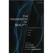 The Foundation of Reality Fundamentality, Space, and Time