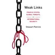 Weak Links Fragile States, Global Threats, and International Security