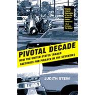 Pivotal Decade : How the United States Traded Factories for Finance in the Seventies