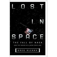 Lost in Space : The Fall of NASA and the Dream of a New Space Age