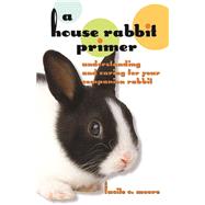 A House Rabbit Primer Understanding and Caring for Your Companion Rabbit