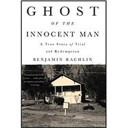 Ghost of the Innocent Man A True Story of Trial and Redemption