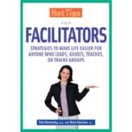 Hot Tips for Facilitators : Strategies to Make Life Easier for Anyone Who Leads, Guides, Teaches, or Trains Groups