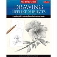 Step-by-Step Studio: Drawing Lifelike Subjects A complete guide to rendering flowers, landscapes, and animals