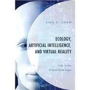 Ecology, Artificial Intelligence, and Virtual Reality Life in the Digital Dark Ages