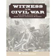 Witness to the Civil War : First-Hand Accounts from Frank Leslie's Illustrated Newspaper