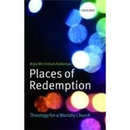 Places of Redemption Theology for a Worldly Church