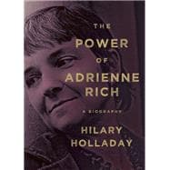 The Power of Adrienne Rich A Biography