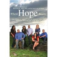 Where Hope Begins : One Family's Journey Out of Tragedy--And the Reporter Who Helped Them Make It