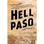 Hell Paso Life and Death in the Old West's Most Dangerous Town