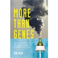 More Than Genes What Science Can Tell Us About Toxic Chemicals, Development, and the Risk to Our Children