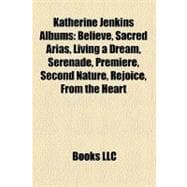 Katherine Jenkins Albums : Believe, Sacred Arias, Living a Dream, Serenade, Premiere, Second Nature, Rejoice, from the Heart