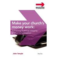 Make Your Church's Money Work: Achieving Financial Integrity in Your Congregation
