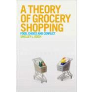 A Theory of Grocery Shopping Food, Choice and Conflict