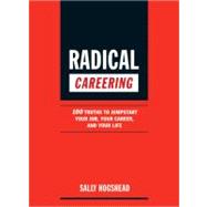 Radical Careering 100 Truths to Jumpstart Your Job, Your Career, and Your Life