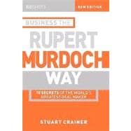 Business the Rupert Murdoch Way 10 Secrets of the World's Greatest Deal Maker