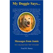 My Doggie Says... Messages from Jamie: How a Dog Named Jamie 