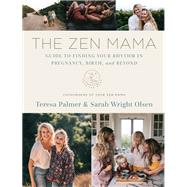 The Zen Mama Guide to Finding Your Rhythm in Pregnancy, Birth, and Beyond the