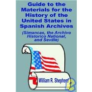 Guide to the Materials for the History of the United States in Spanish Archives : (Simancas, the Archivo Historico National, and Seville)