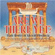 Are We There Yet? : Trade Routes in Ancient Phoenicia | Grade 5 Social Studies | Children's Books on Ancient History