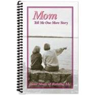 Mom, Tell Me One More Story : Your Story of Raising Me