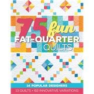 75 Fun Fat-Quarter Quilts 13 Quilts + 62 Innovative Variations