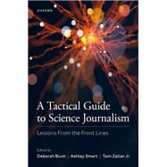 A Tactical Guide to Science Journalism Lessons From the Front Lines