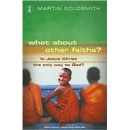 What about Other Faiths? : Is Jesus Christ the Only Way to God?