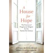 A House for Hope The Promise of Progressive Religion for the Twenty-first Century