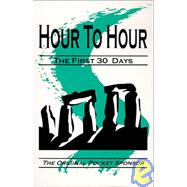 Hour to Hour, the First 30 Days : Of Recovery from Addiction to Mind-Affecting Chemicles