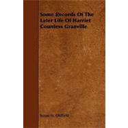 Some Records of the Later Life of Harriet Countess Granville