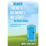In Heaven There's No Money, No Stuff– and No Porta-Potties Coping With Life's Aggravations By Finding the Funny