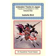 Unbeaten Tracks in Japan : Travels on Horseback in 1878 - Volume One