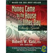 Money Came by the House the Other Day: Study Guide A Guide to Christian Financial Planning and Stories of Stewardship